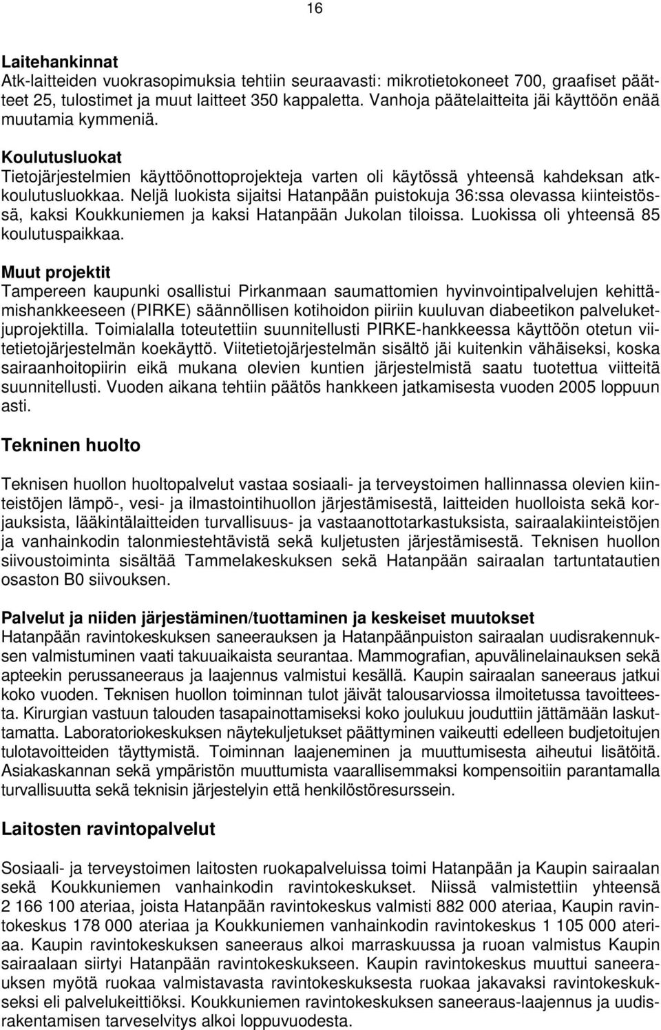 Neljä luokista sijaitsi Hatanpään puistokuja 36:ssa olevassa kiinteistössä, kaksi Koukkuniemen ja kaksi Hatanpään Jukolan tiloissa. Luokissa oli yhteensä 85 koulutuspaikkaa.