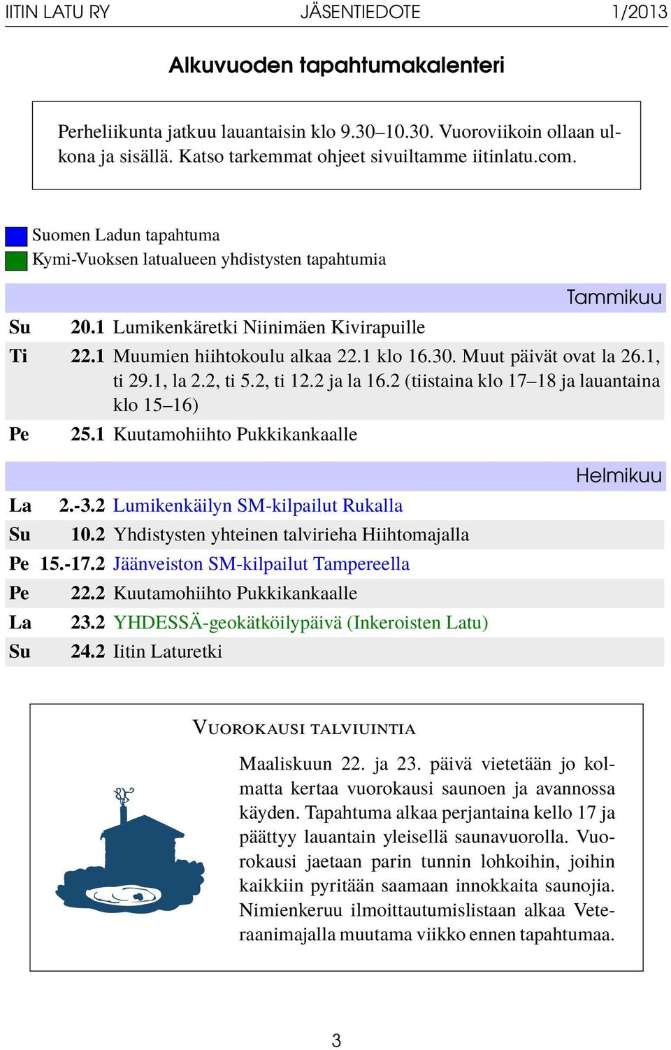 1, ti 29.1, la 2.2, ti 5.2, ti 12.2 ja la 16.2 (tiistaina klo 17 18 ja lauantaina klo 15 16) Pe 25.1 Kuutamohiihto Pukkikankaalle La 2.-3.2 Lumikenkäilyn SM-kilpailut Rukalla Su 10.