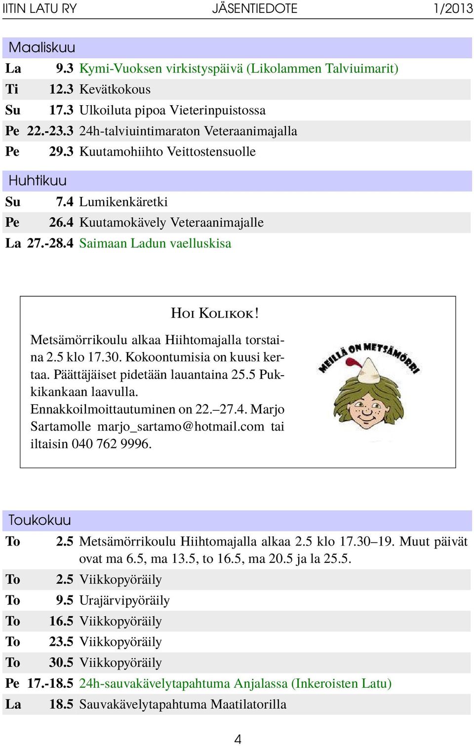 Metsämörrikoulu alkaa Hiihtomajalla torstaina 2.5 klo 17.30. Kokoontumisia on kuusi kertaa. Päättäjäiset pidetään lauantaina 25.5 Pukkikankaan laavulla. Ennakkoilmoittautuminen on 22. 27.4.