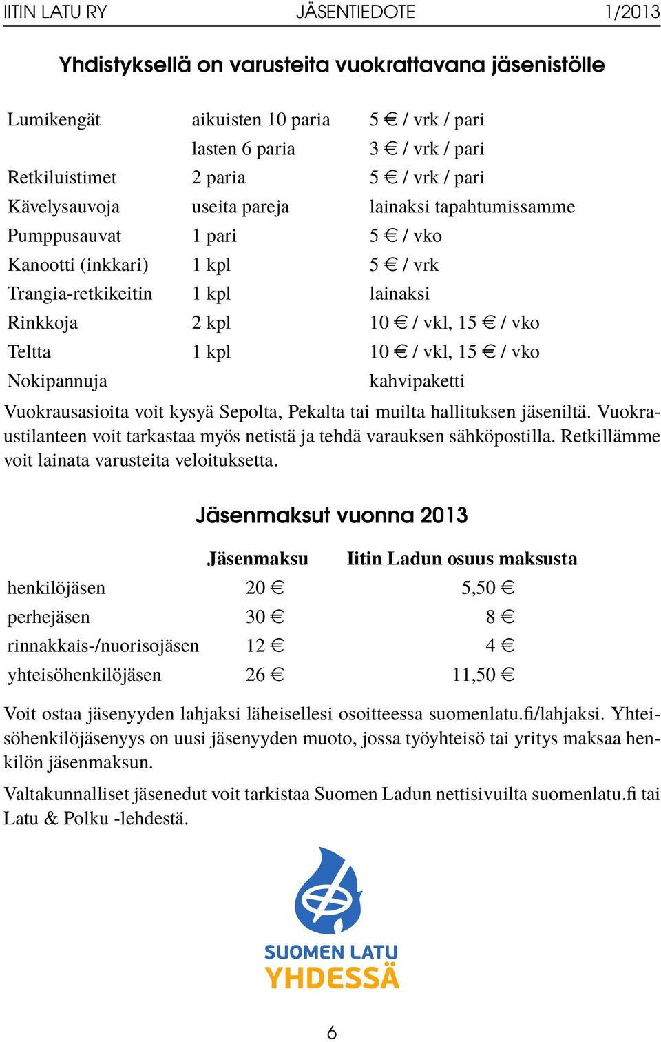 / vko Nokipannuja kahvipaketti Vuokrausasioita voit kysyä Sepolta, Pekalta tai muilta hallituksen jäseniltä. Vuokraustilanteen voit tarkastaa myös netistä ja tehdä varauksen sähköpostilla.