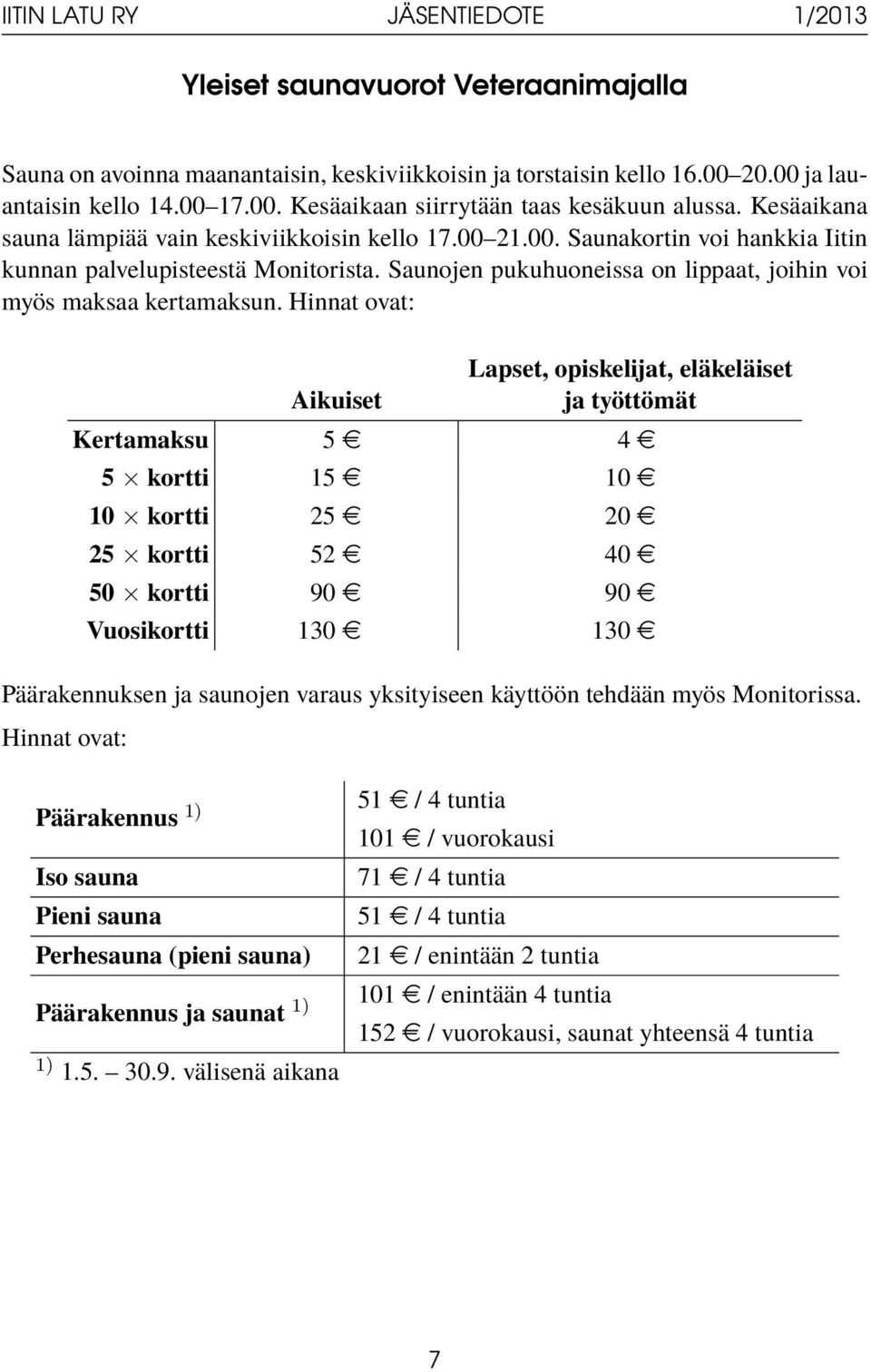 Saunojen pukuhuoneissa on lippaat, joihin voi myös maksaa kertamaksun.