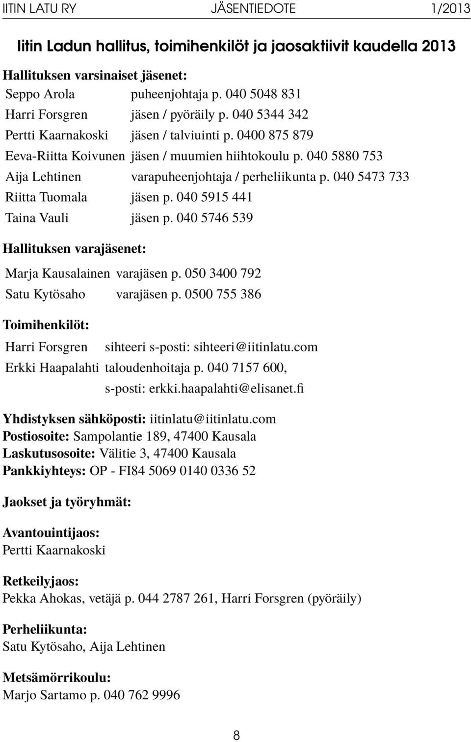 040 5473 733 Riitta Tuomala jäsen p. 040 5915 441 Taina Vauli jäsen p. 040 5746 539 Hallituksen varajäsenet: Marja Kausalainen varajäsen p. 050 3400 792 Satu Kytösaho varajäsen p.