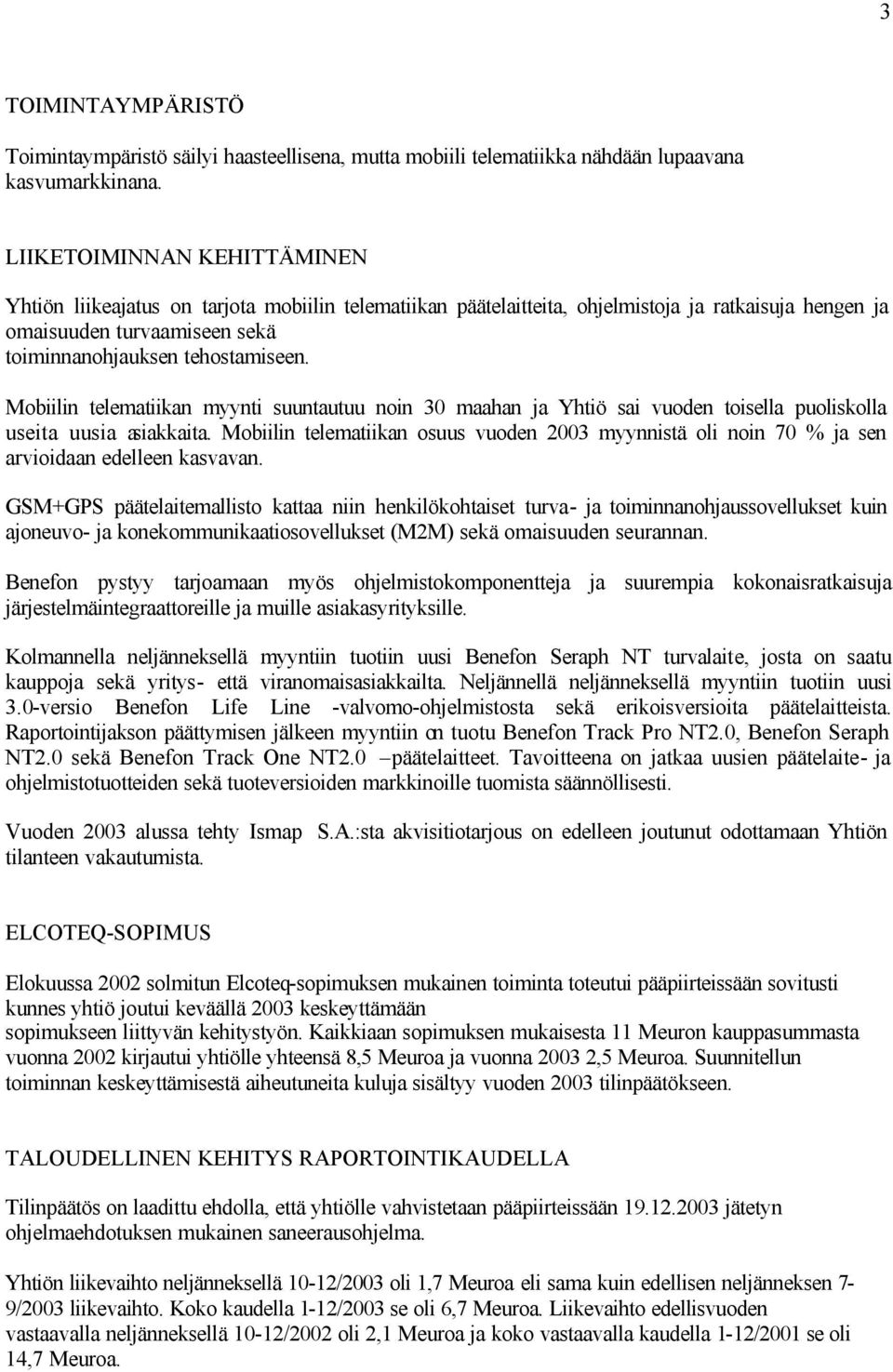 Mobiilin telematiikan myynti suuntautuu noin 30 maahan ja Yhtiö sai vuoden toisella puoliskolla useita uusia asiakkaita.