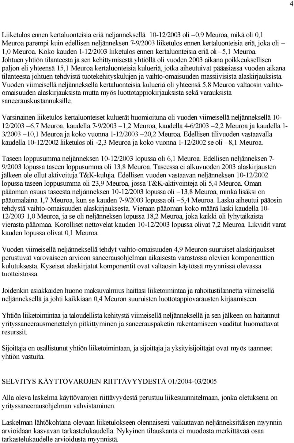 Johtuen yhtiön tilanteesta ja sen kehittymisestä yhtiöllä oli vuoden 2003 aikana poikkeuksellisen paljon eli yhteensä 15,1 Meuroa kertaluonteisia kulueriä, jotka aiheutuivat pääasiassa vuoden aikana