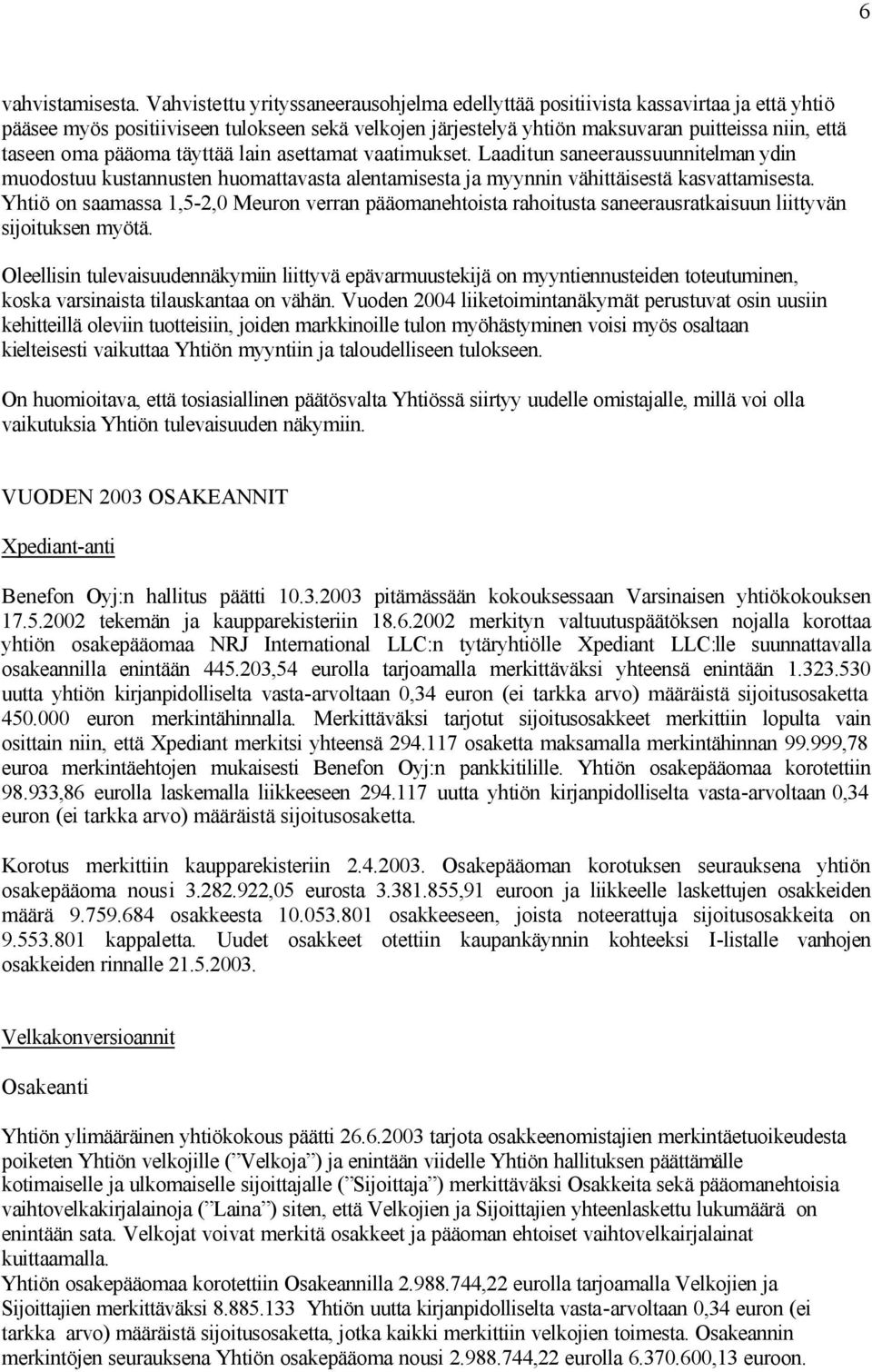 pääoma täyttää lain asettamat vaatimukset. Laaditun saneeraussuunnitelman ydin muodostuu kustannusten huomattavasta alentamisesta ja myynnin vähittäisestä kasvattamisesta.