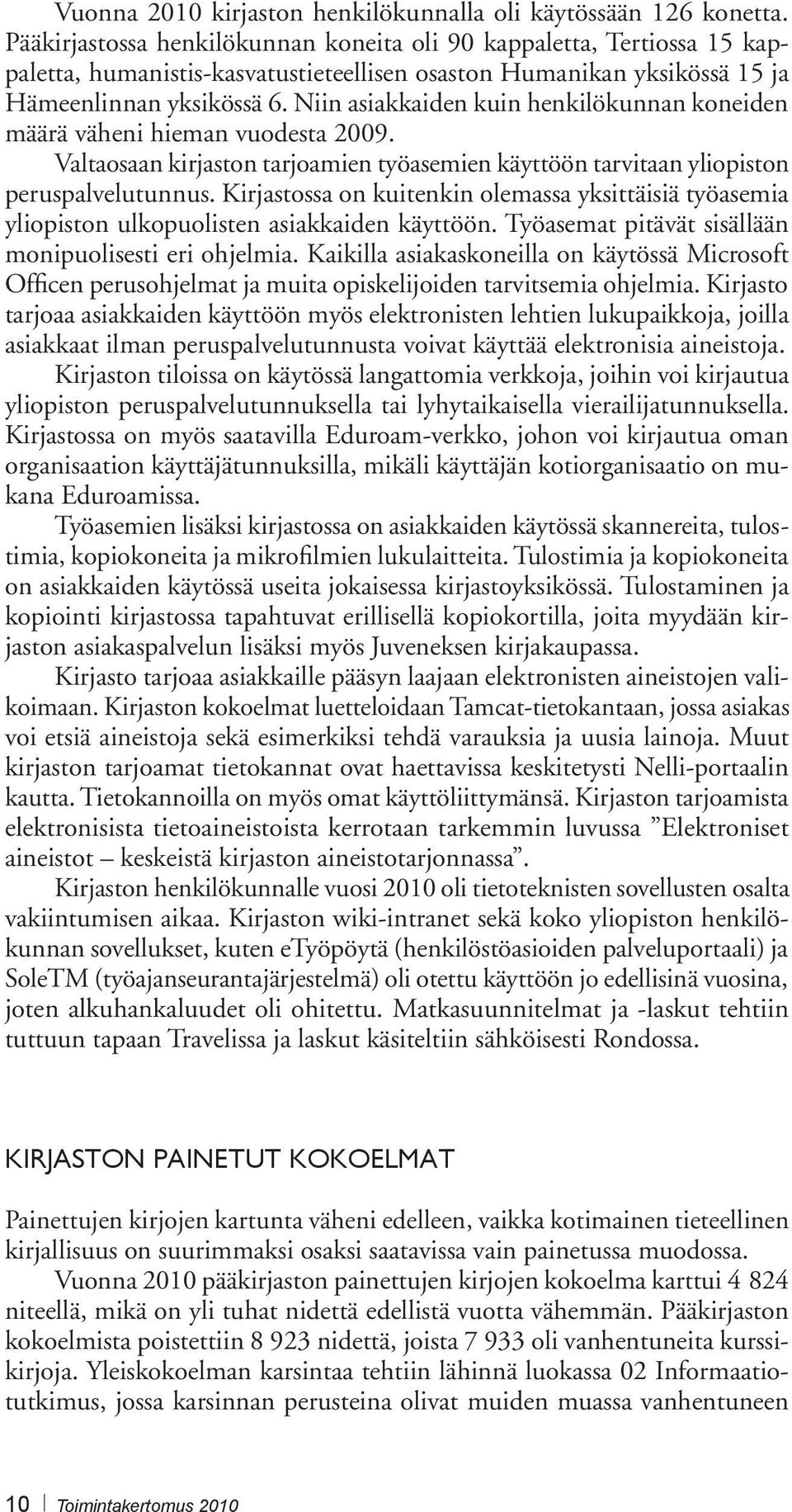 Niin asiakkaiden kuin henkilökunnan koneiden määrä väheni hieman vuodesta 2009. Valtaosaan kirjaston tarjoamien työasemien käyttöön tarvitaan yliopiston peruspalvelutunnus.