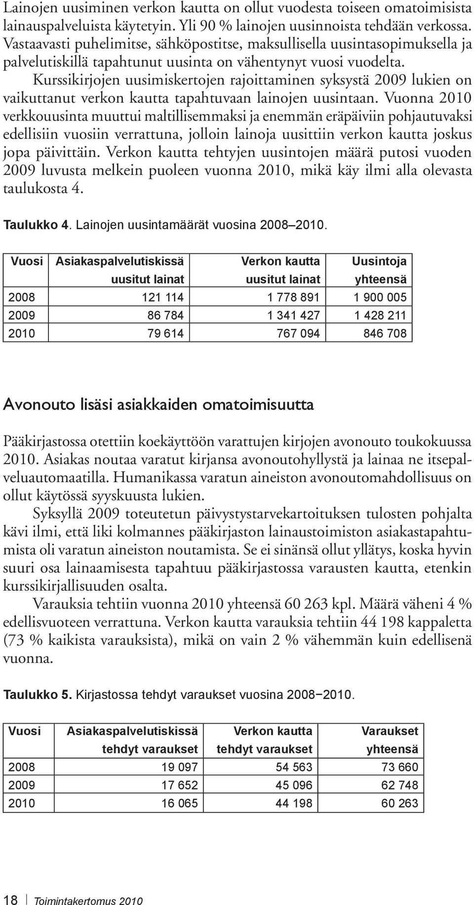 Kurssikirjojen uusimiskertojen rajoittaminen syksystä 2009 lukien on vaikuttanut verkon kautta tapahtuvaan lainojen uusintaan.