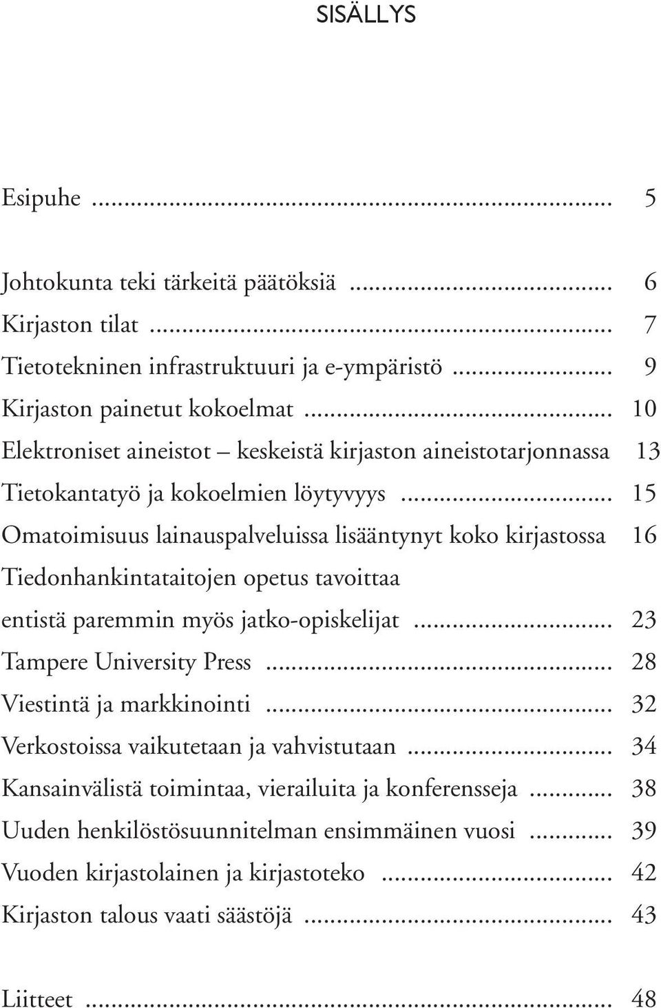 .. 15 Omatoimisuus lainauspalveluissa lisääntynyt koko kirjastossa 16 Tiedonhankintataitojen opetus tavoittaa entistä paremmin myös jatko-opiskelijat... 23 Tampere University Press.