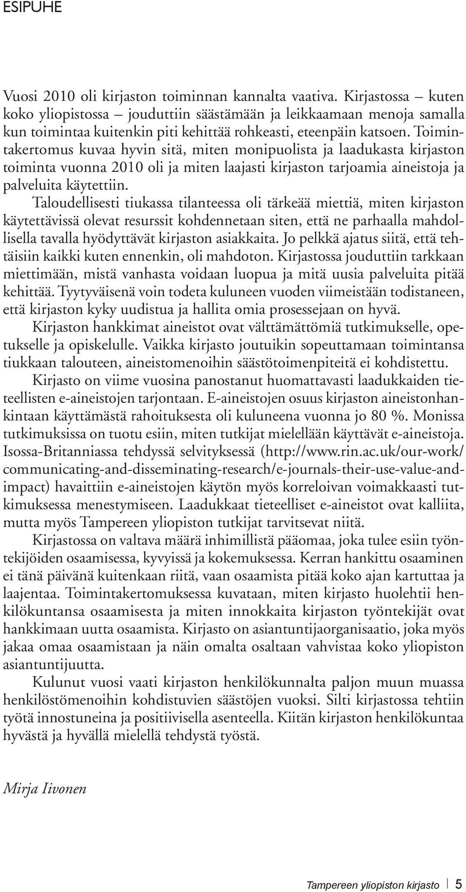 Toimintakertomus kuvaa hyvin sitä, miten monipuolista ja laadukasta kirjaston toiminta vuonna 2010 oli ja miten laajasti kirjaston tarjoamia aineistoja ja palveluita käytettiin.