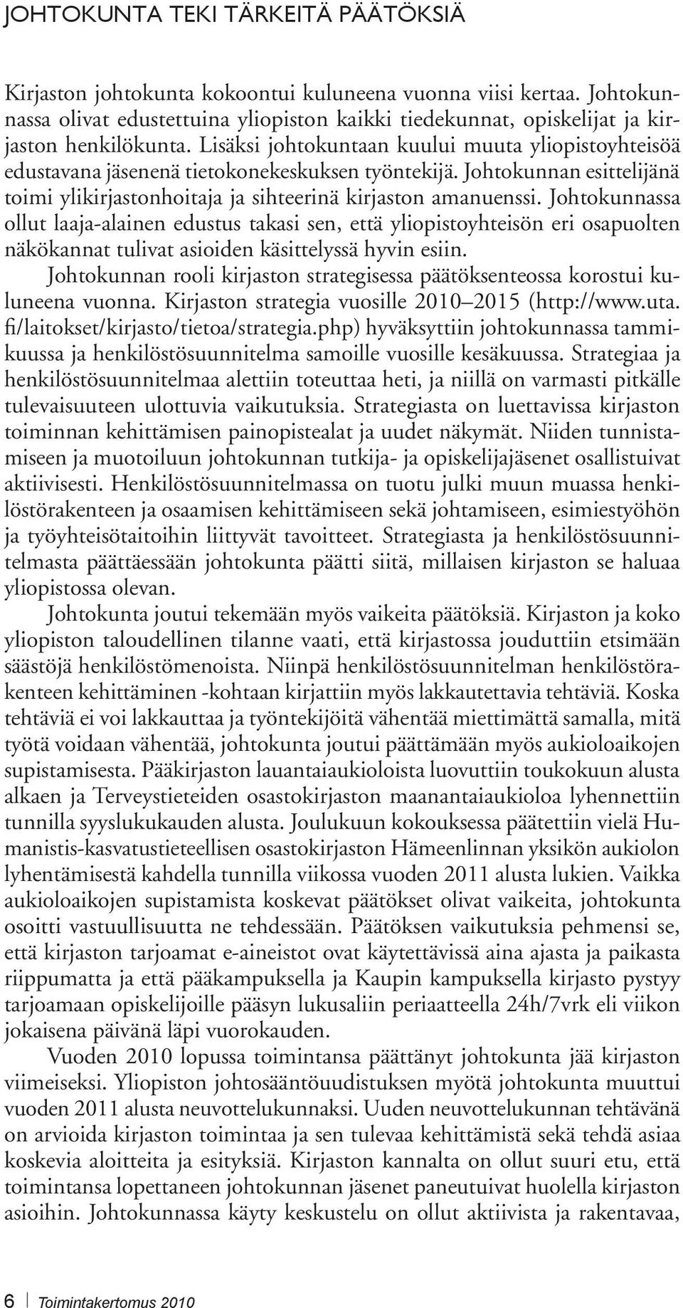 Johtokunnassa ollut laaja-alainen edustus takasi sen, että yliopistoyhteisön eri osapuolten näkökannat tulivat asioiden käsittelyssä hyvin esiin.