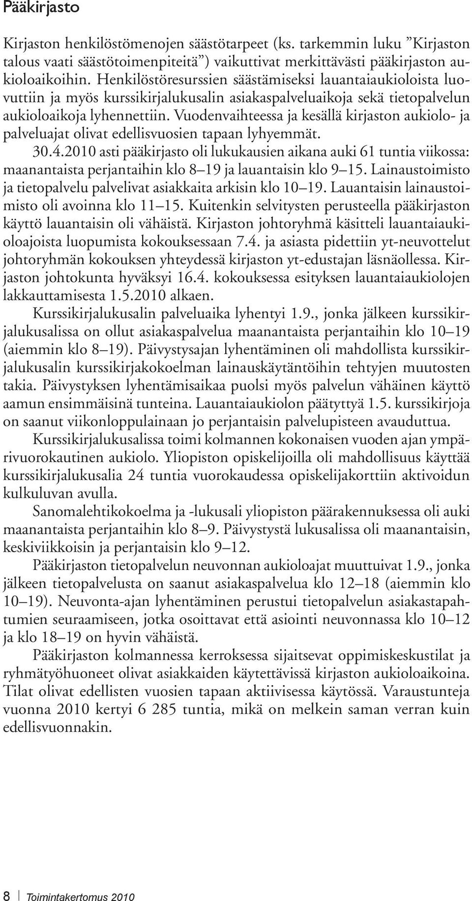 Vuodenvaihteessa ja kesällä kirjaston aukiolo- ja palveluajat olivat edellisvuosien tapaan lyhyemmät. 30.4.