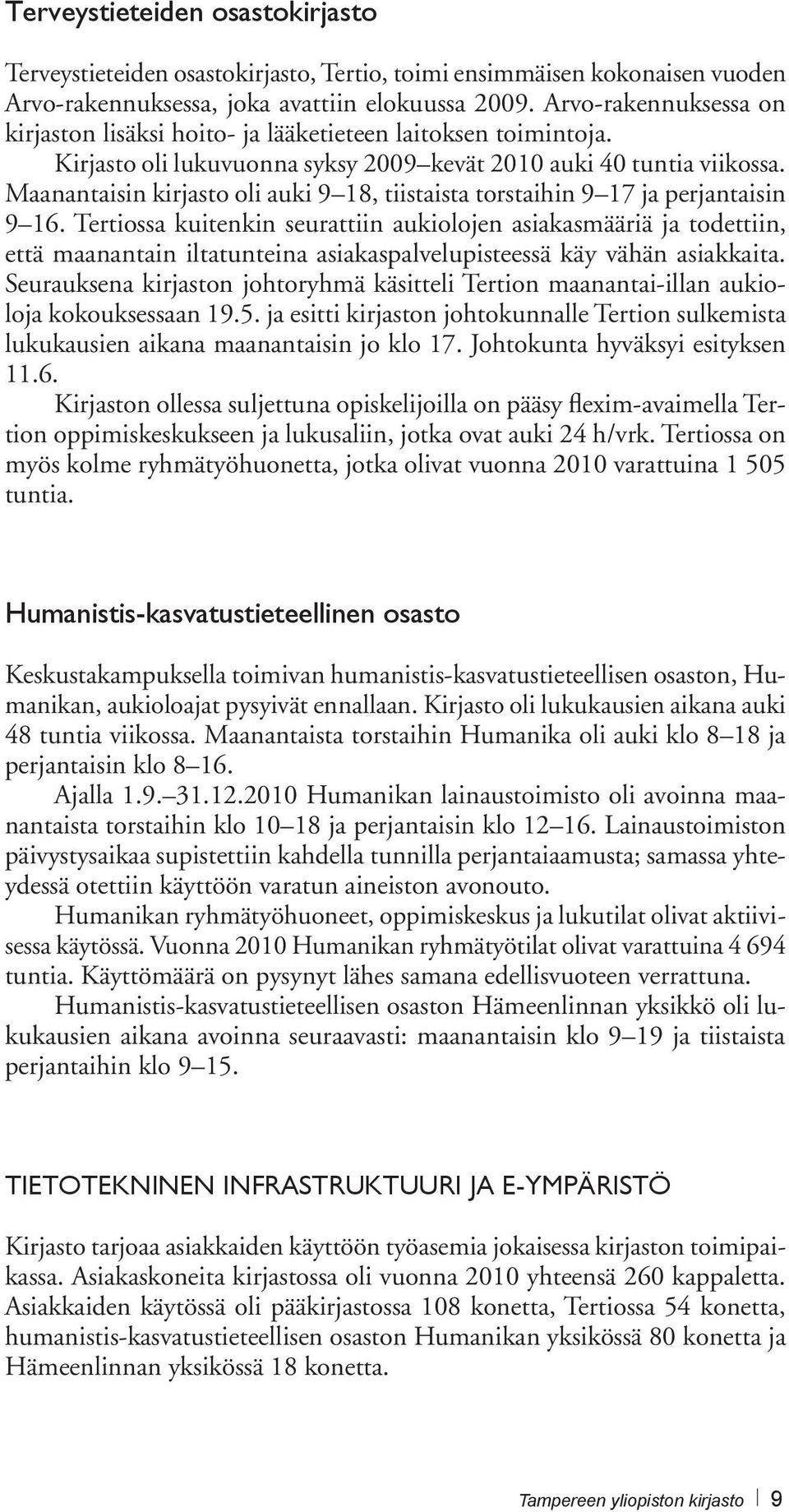 Maanantaisin kirjasto oli auki 9 18, tiistaista torstaihin 9 17 ja perjantaisin 9 16.