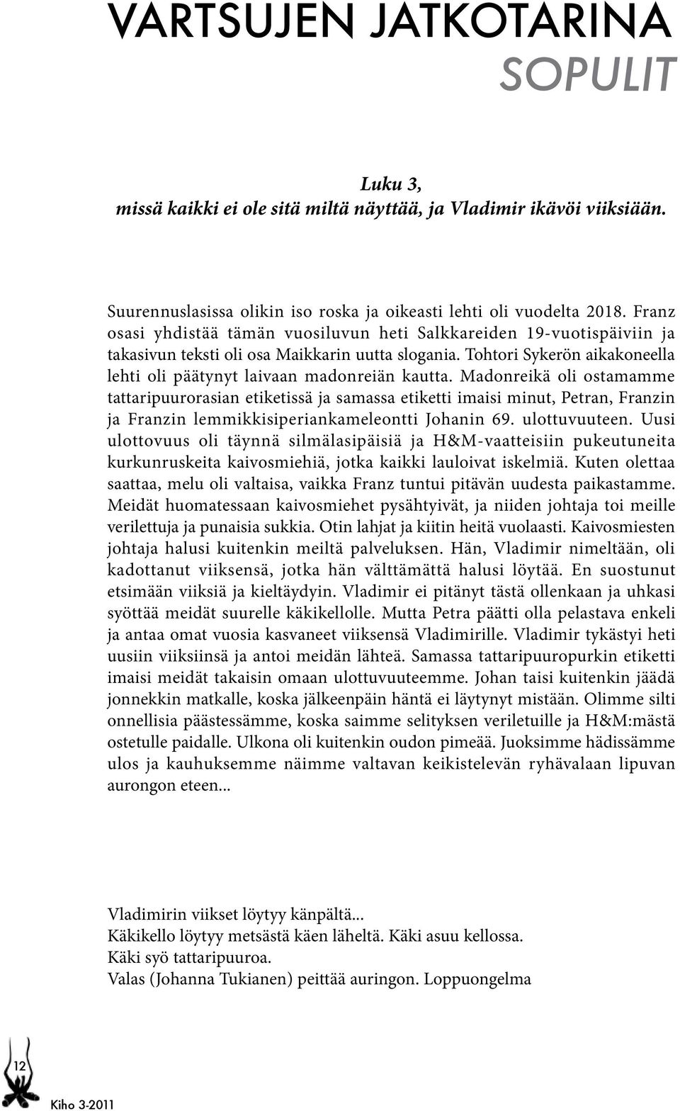 Tohtori Sykerön aikakoneella lehti oli päätynyt laivaan madonreiän kautta.