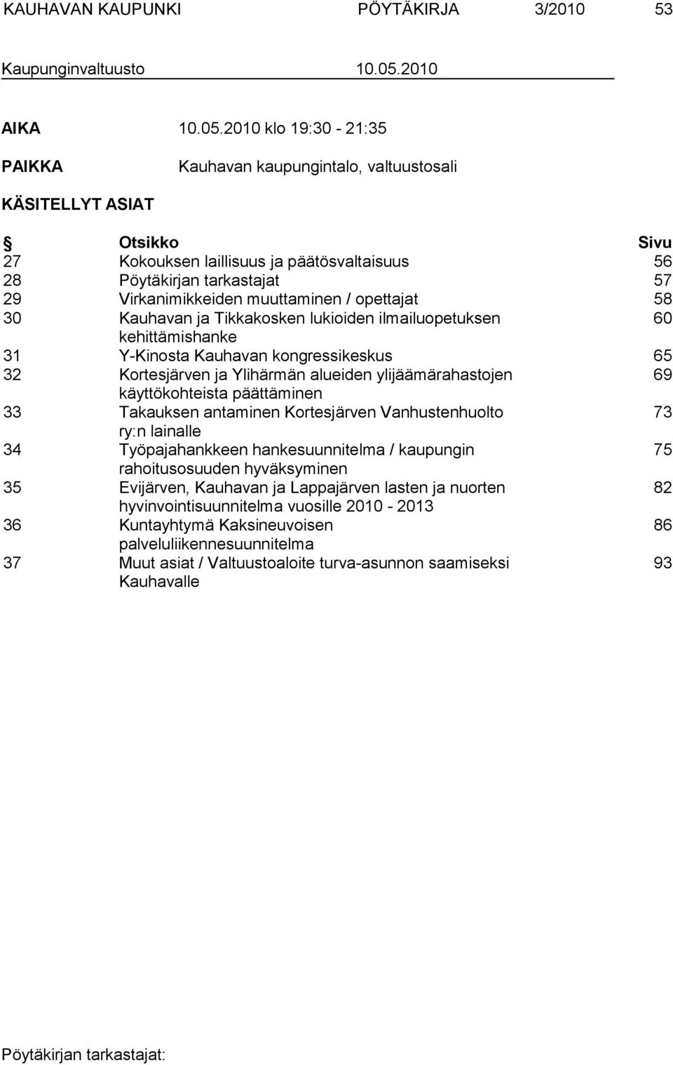 2010 klo 19:30-21:35 PAIKKA Kauhavan kaupungintalo, valtuustosali KÄSITELLYT ASIAT Otsikko Sivu 27 Kokouksen laillisuus ja päätösvaltaisuus 56 28 Pöytäkirjan tarkastajat 57 29 Virkanimikkeiden