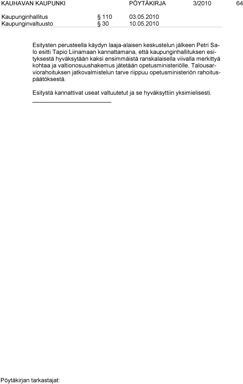 2010 Esitysten perusteella käydyn laaja-alaisen keskustelun jälkeen Petri Salo esitti Tapio Liinamaan kannattamana, että