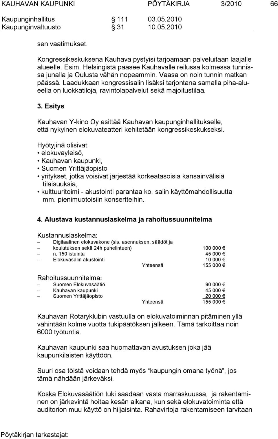 Vaasa on noin tunnin matkan päässä. Laadukkaan kongressisalin lisäksi tarjontana samalla piha-alueella on luok katiloja, ravintolapalvelut sekä majoitustilaa. 3.