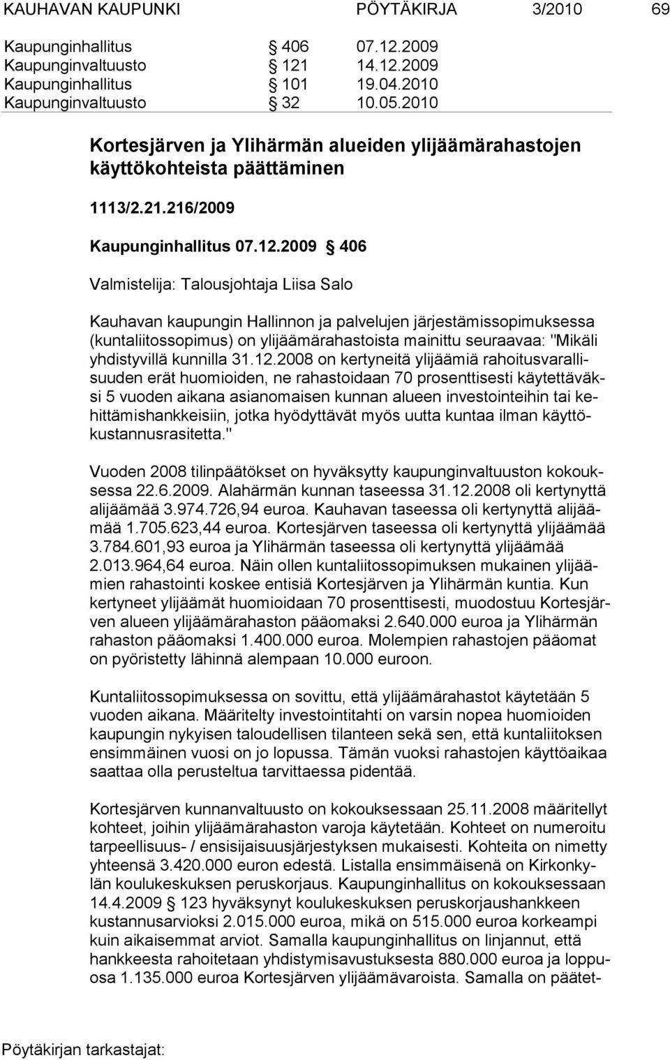 2009 406 Valmistelija: Talousjohtaja Liisa Salo Kauhavan kaupungin Hallinnon ja palvelujen järjestämissopimuksessa (kuntaliitossopimus) on ylijäämärahastoista mainittu seuraavaa: "Mikäli yhdistyvillä