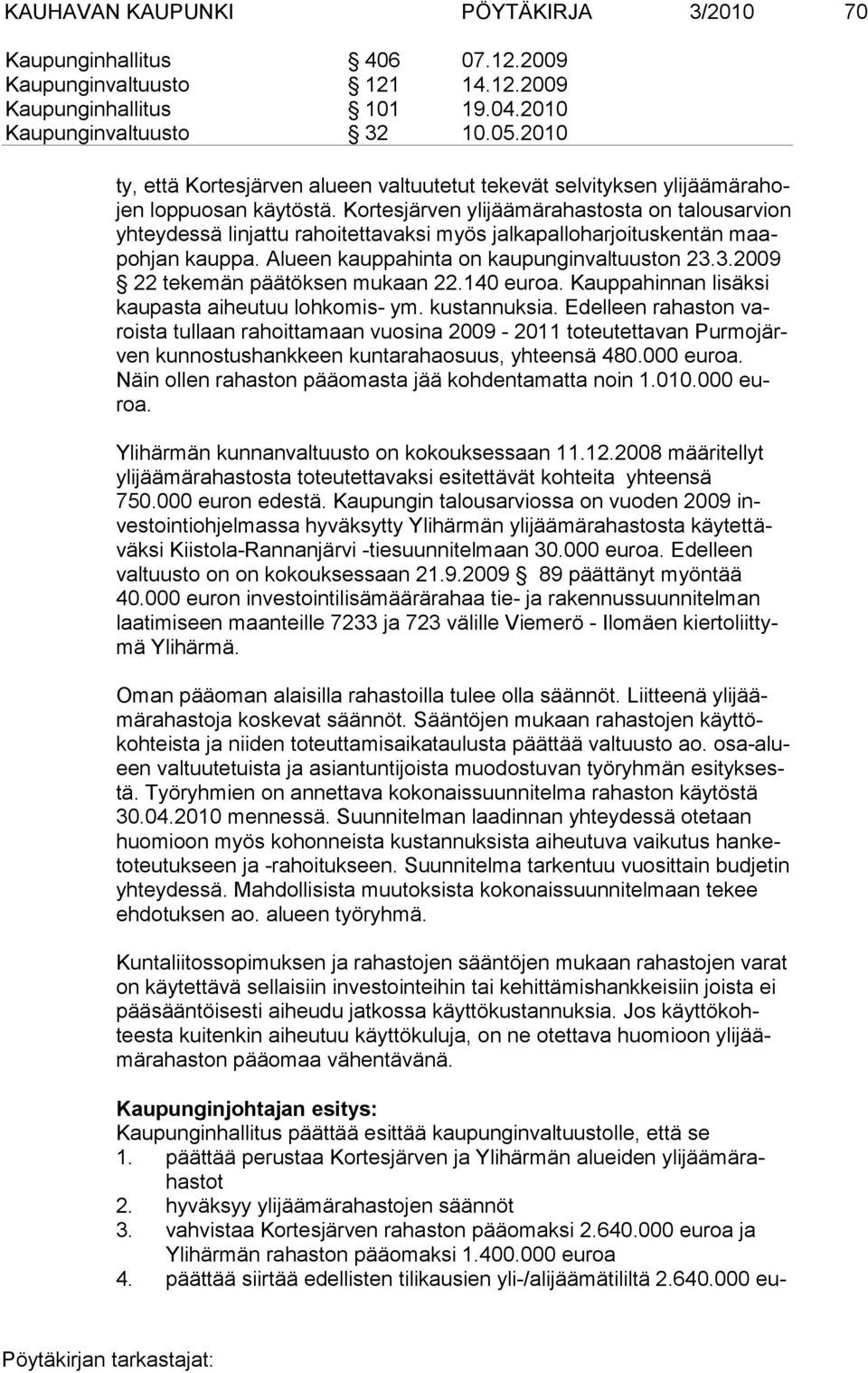 Kortesjärven ylijäämärahastosta on talousarvion yhteydessä linjattu rahoitettavaksi myös jalkapalloharjoituskentän maapoh jan kaup pa. Alueen kauppahinta on kaupunginvaltuuston 23.