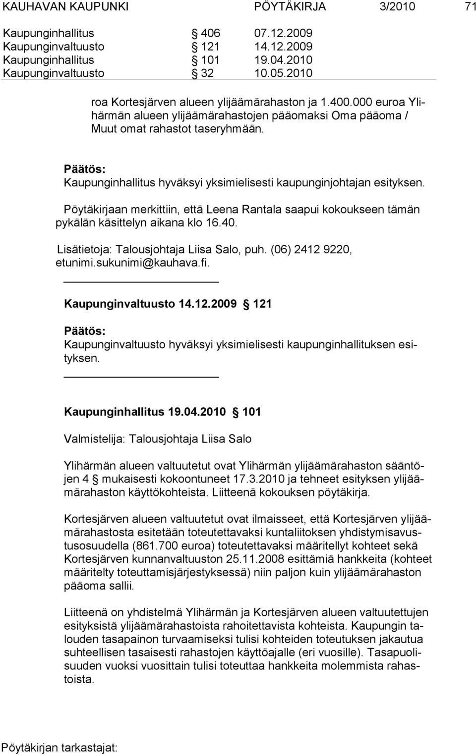 Kaupunginhallitus hyväksyi yksimielisesti kaupunginjoh tajan esityksen. Pöytäkirjaan merkittiin, että Leena Rantala saapui kokoukseen tämän pykälän käsittelyn aikana klo 16.40.