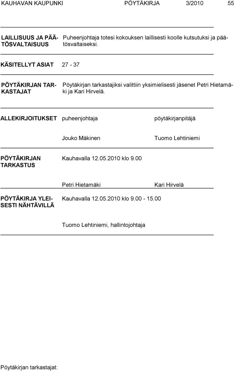 KÄSITELLYT ASIAT 27-37 PÖYTÄKIRJAN TAR- KASTAJAT Pöytäkirjan tarkastajiksi valittiin yksimielisesti jäsenet Petri Hietamäki ja Kari Hirvelä.