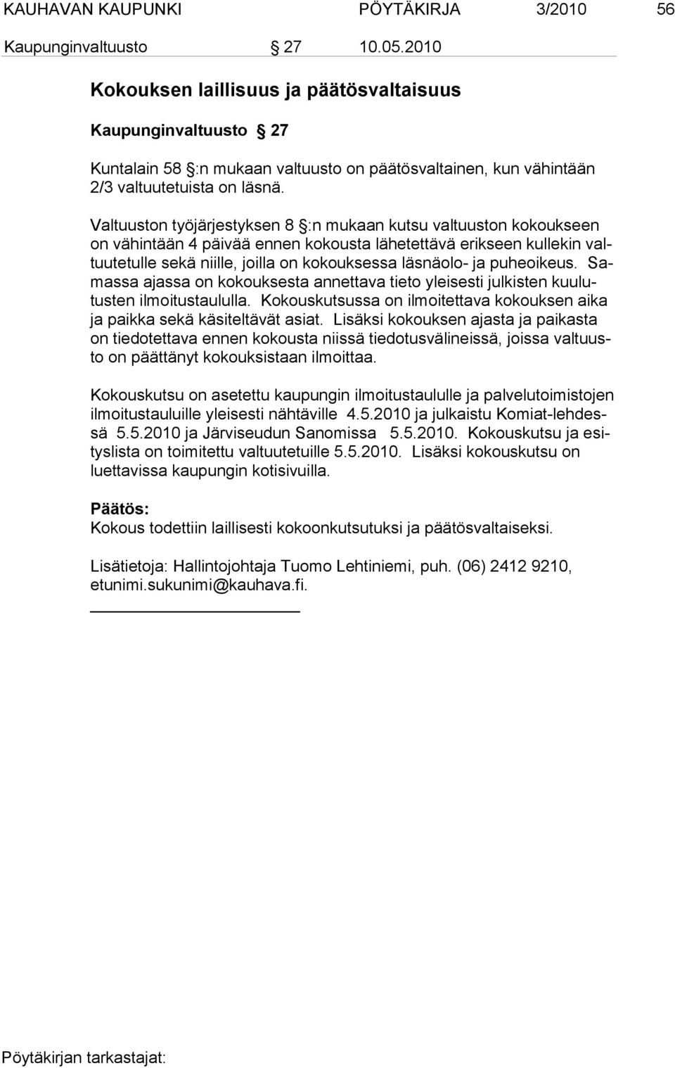 Valtuuston työjärjestyksen 8 :n mukaan kutsu valtuuston kokouk seen on vähintään 4 päivää ennen kokousta lähetettävä erikseen kulle kin valtuutetulle sekä niille, joilla on kokouksessa läsnäolo- ja