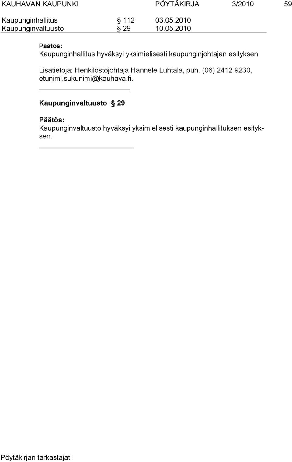 2010 Kaupunginhallitus hyväksyi yksimielisesti kaupunginjohtajan esityksen.