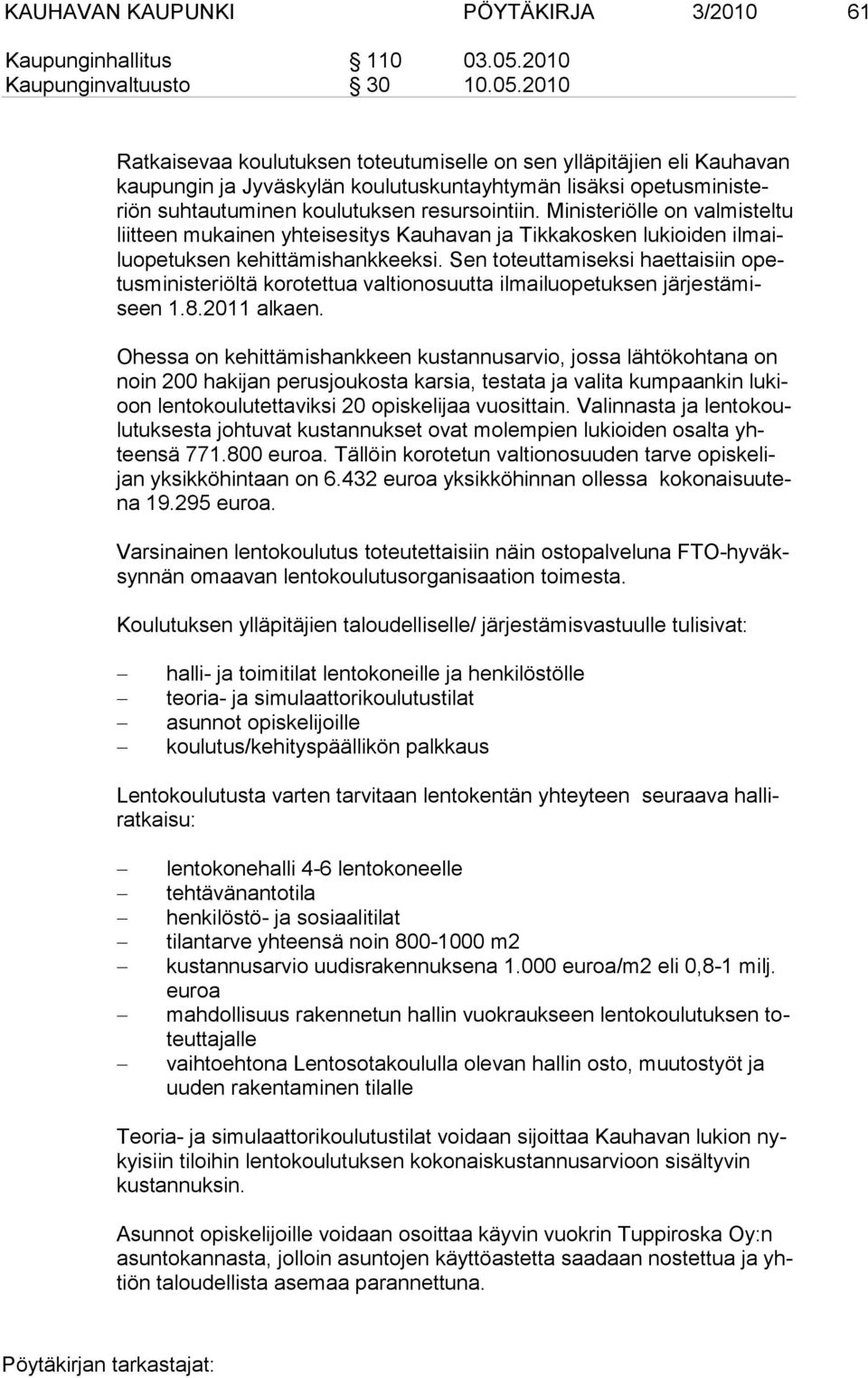 2010 Ratkaisevaa koulutuksen toteutumiselle on sen ylläpitäjien eli Kauhavan kaupungin ja Jyväskylän koulutuskuntayhtymän lisäksi opetusministeriön suhtautuminen koulutuksen resursointiin.