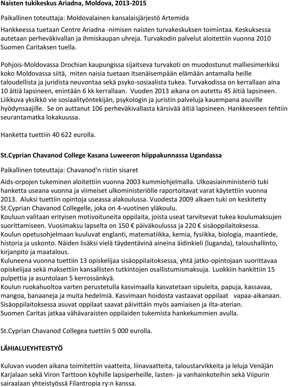 Pohjois-Moldovassa Drochian kaupungissa sijaitseva turvakoti on muodostunut malliesimerkiksi koko Moldovassa siitä, miten naisia tuetaan itsenäisempään elämään antamalla heille taloudellista ja