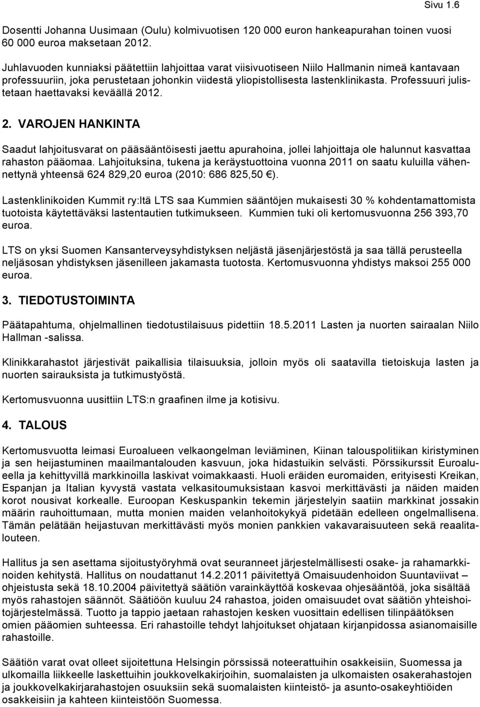 Professuuri julistetaan haettavaksi keväällä 2012. 2. VAROJEN HANKINTA Saadut lahjoitusvarat on pääsääntöisesti jaettu apurahoina, jollei lahjoittaja ole halunnut kasvattaa rahaston pääomaa.