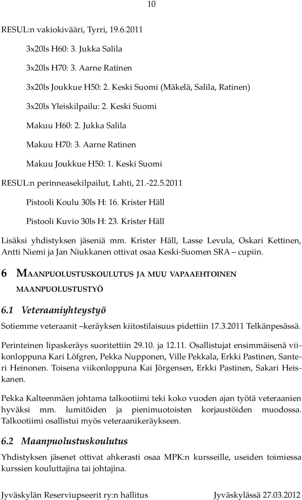 Krister Häll Pistooli Kuvio 30ls H: 23. Krister Häll Lisäksi yhdistyksen jäseniä mm. Krister Häll, Lasse Levula, Oskari Kettinen, Antti Niemi ja Jan Niukkanen ottivat osaa Keski-Suomen SRA cupiin.