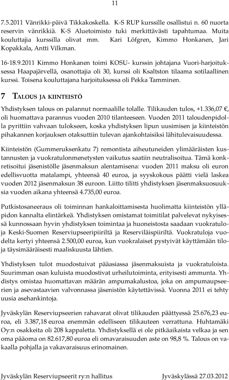 2011 Kimmo Honkanen toimi KOSU- kurssin johtajana Vuori-harjoituksessa Haapajärvellä, osanottajia oli 30, kurssi oli Ksaltston tilaama sotilaallinen kurssi.