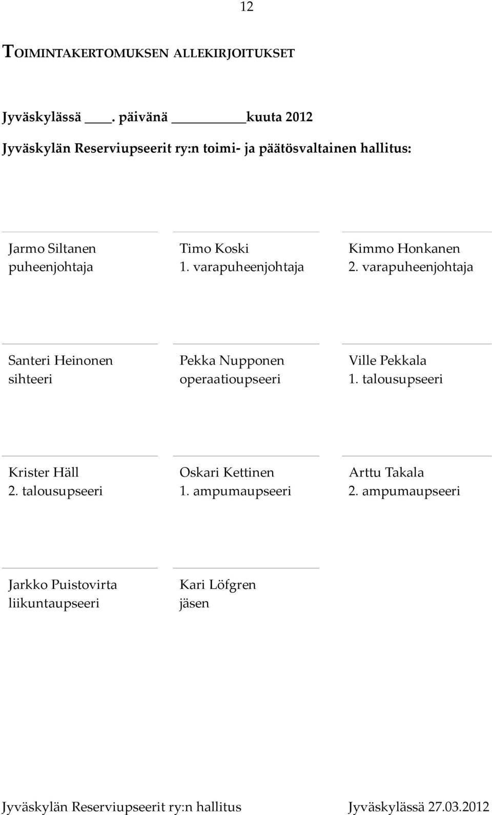 Timo Koski 1. varapuheenjohtaja Kimmo Honkanen 2.