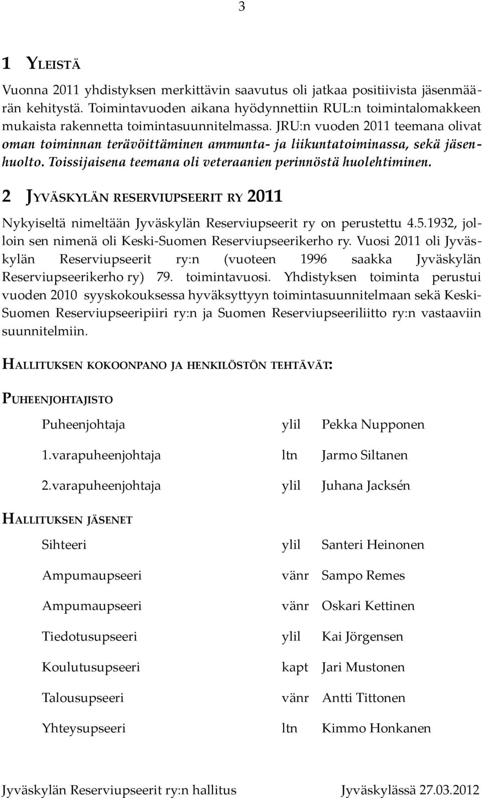 JRU:n vuoden 2011 teemana olivat oman toiminnan terävöittäminen ammunta- ja liikuntatoiminassa, sekä jäsenhuolto. Toissijaisena teemana oli veteraanien perinnöstä huolehtiminen.