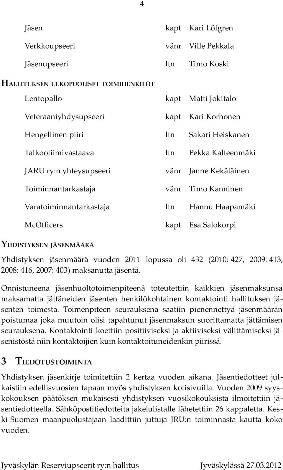 Haapamäki McOfficers kapt Esa Salokorpi YHDISTYKSEN JÄSENMÄÄRÄ Yhdistyksen jäsenmäärä vuoden 2011 lopussa oli 432 (2010: 427, 2009: 413, 2008: 416, 2007: 403) maksanutta jäsentä.