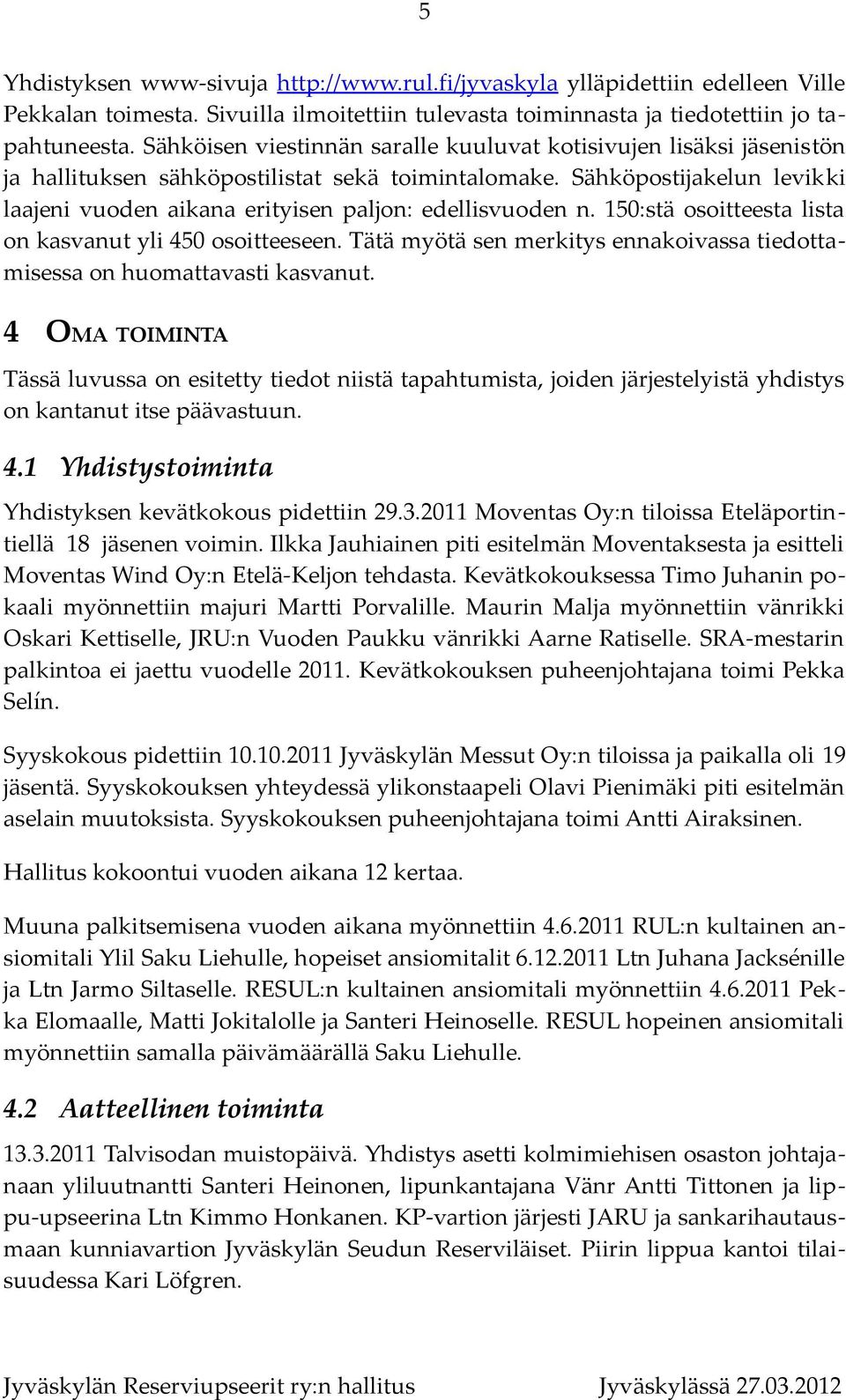 Sähköpostijakelun levikki laajeni vuoden aikana erityisen paljon: edellisvuoden n. 150:stä osoitteesta lista on kasvanut yli 450 osoitteeseen.