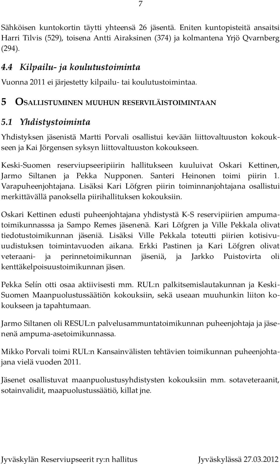 1 Yhdistystoiminta Yhdistyksen jäsenistä Martti Porvali osallistui kevään liittovaltuuston kokoukseen ja Kai Jörgensen syksyn liittovaltuuston kokoukseen.