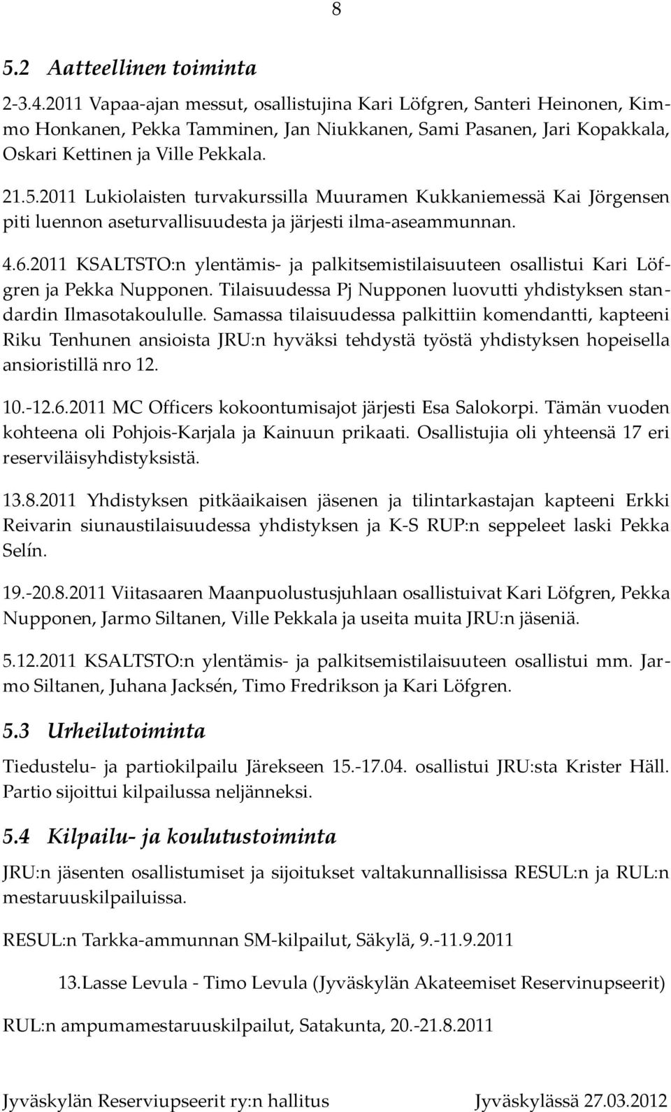 2011 Lukiolaisten turvakurssilla Muuramen Kukkaniemessä Kai Jörgensen piti luennon aseturvallisuudesta ja järjesti ilma-aseammunnan. 4.6.