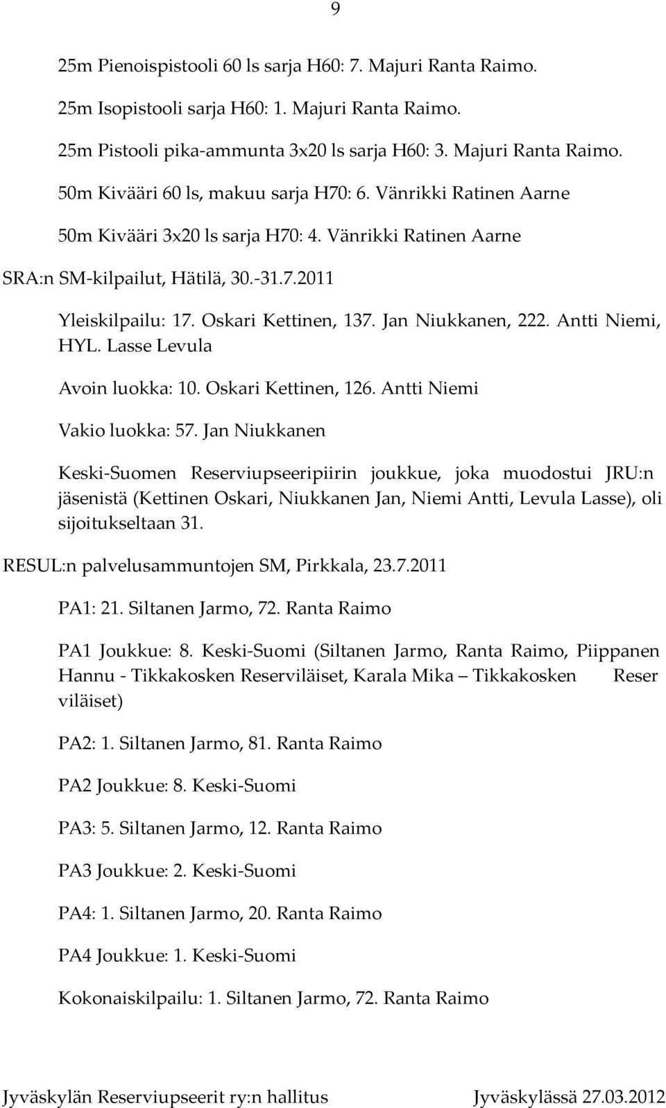 Lasse Levula Avoin luokka: 10. Oskari Kettinen, 126. Antti Niemi Vakio luokka: 57.