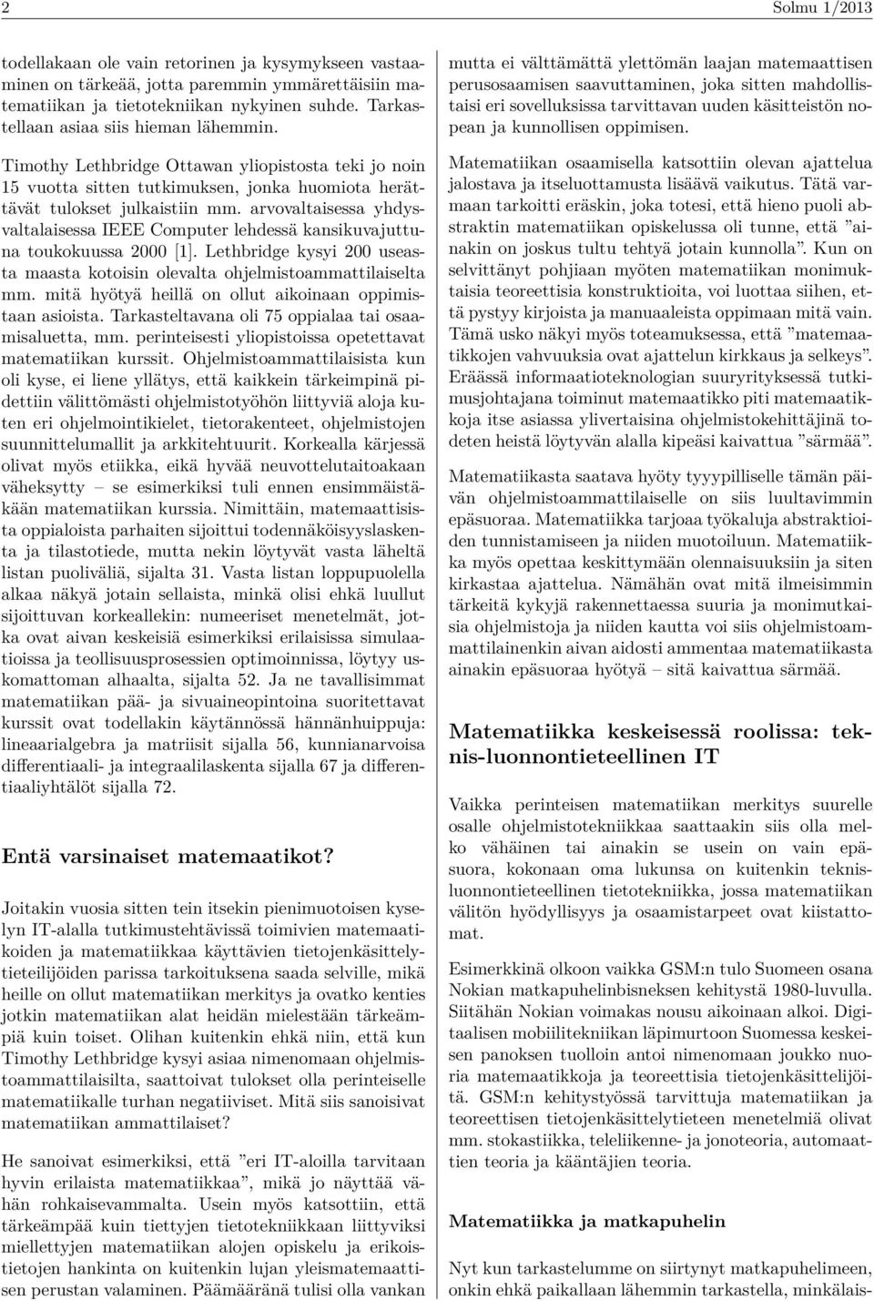 arvovaltaisessa yhdysvaltalaisessa IEEE Computer lehdessä kansikuvajuttuna toukokuussa 2000 [1]. Lethbridge kysyi 200 useasta maasta kotoisin olevalta ohjelmistoammattilaiselta mm.