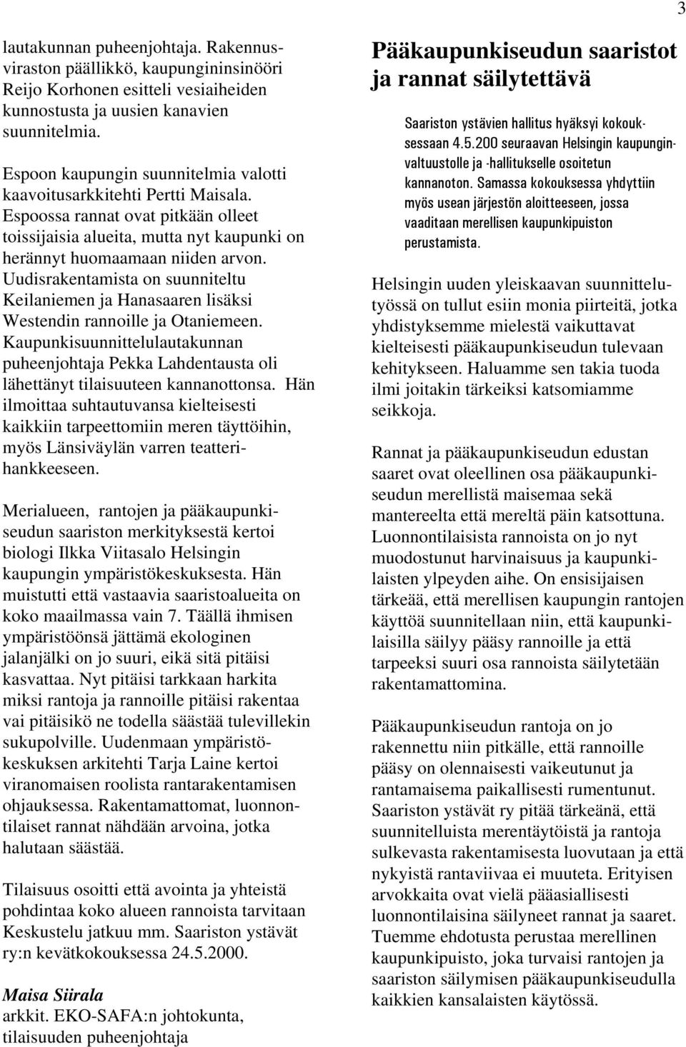 Uudisrakentamista on suunniteltu Keilaniemen ja Hanasaaren lisäksi Westendin rannoille ja Otaniemeen.
