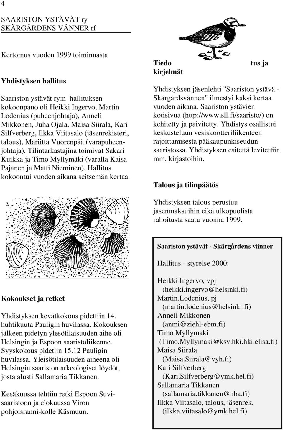 Tilintarkastajina toimivat Sakari Kuikka ja Timo Myllymäki (varalla Kaisa Pajanen ja Matti Nieminen). Hallitus kokoontui vuoden aikana seitsemän kertaa.