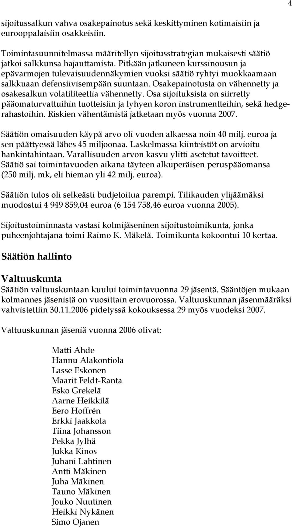 Pitkään jatkuneen kurssinousun ja epävarmojen tulevaisuudennäkymien vuoksi säätiö ryhtyi muokkaamaan salkkuaan defensiivisempään suuntaan.