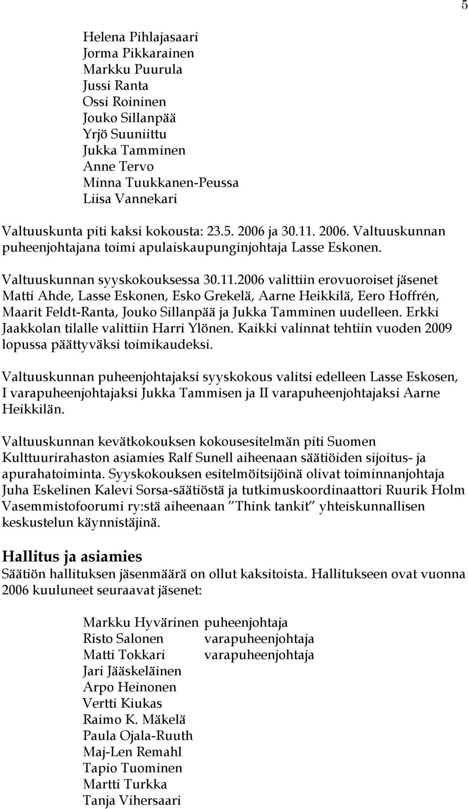 2006. Valtuuskunnan puheenjohtajana toimi apulaiskaupunginjohtaja Lasse Eskonen. Valtuuskunnan syyskokouksessa 30.11.