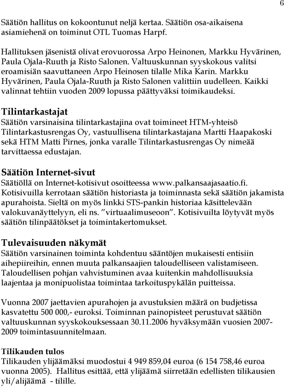 Markku Hyvärinen, Paula Ojala-Ruuth ja Risto Salonen valittiin uudelleen. Kaikki valinnat tehtiin vuoden 2009 lopussa päättyväksi toimikaudeksi.