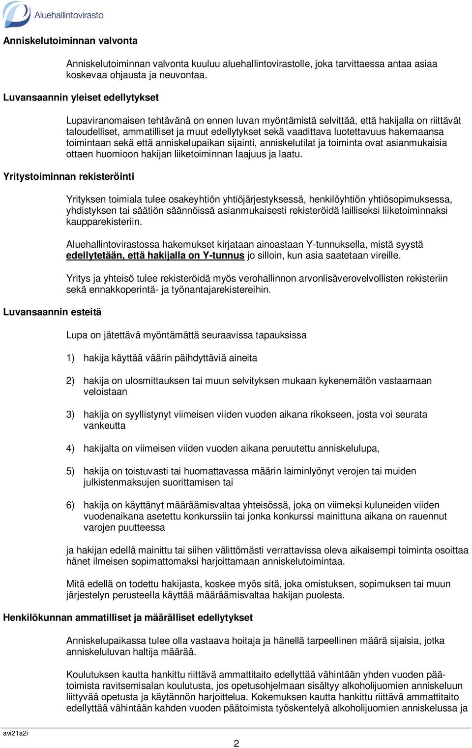 luotettavuus hakemaansa toimintaan sekä että anniskelupaikan sijainti, anniskelutilat ja toiminta ovat asianmukaisia ottaen huomioon hakijan liiketoiminnan laajuus ja laatu.