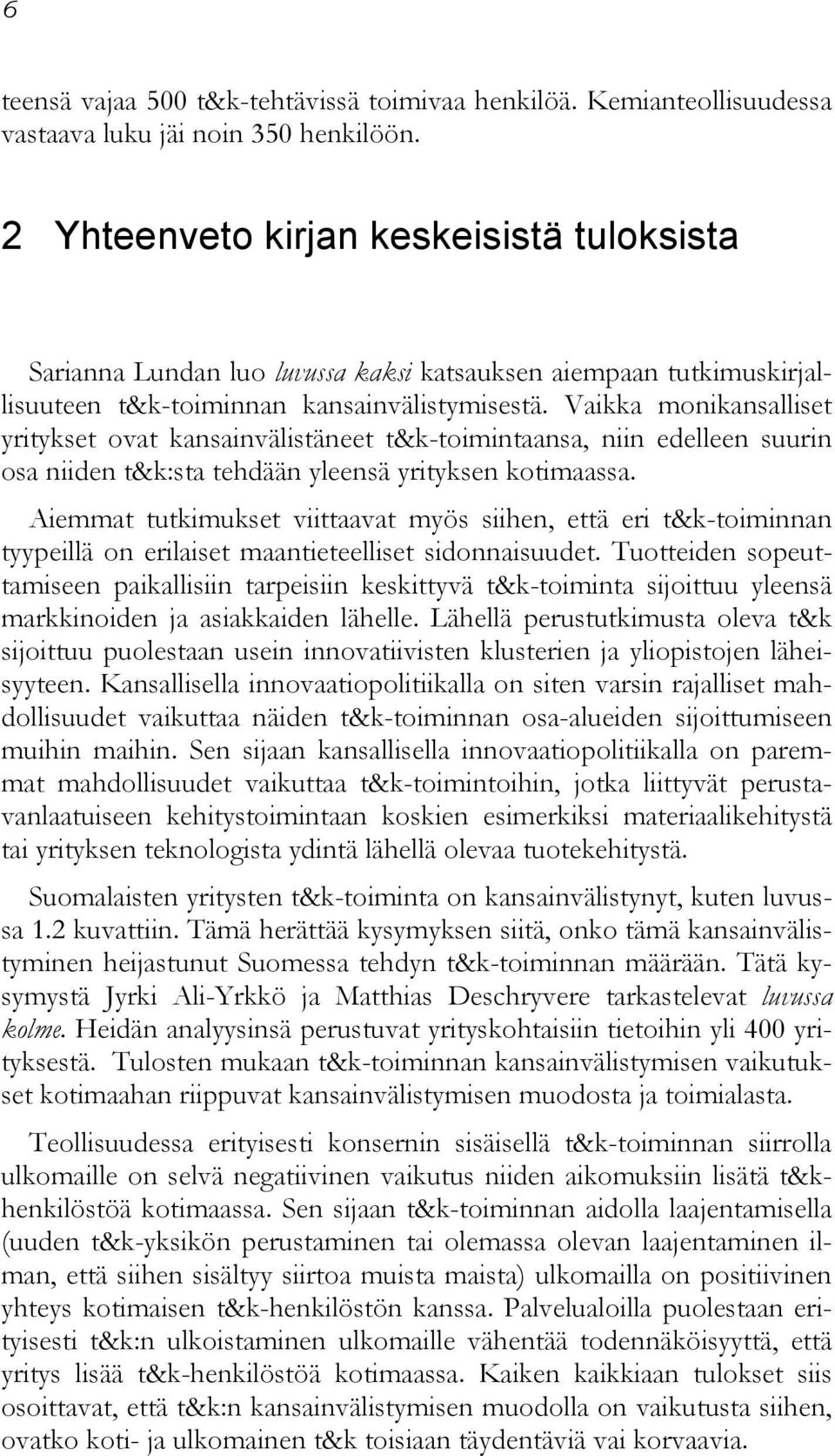 Vaikka monikansalliset yritykset ovat kansainvälistäneet t&k-toimintaansa, niin edelleen suurin osa niiden t&k:sta tehdään yleensä yrityksen kotimaassa.