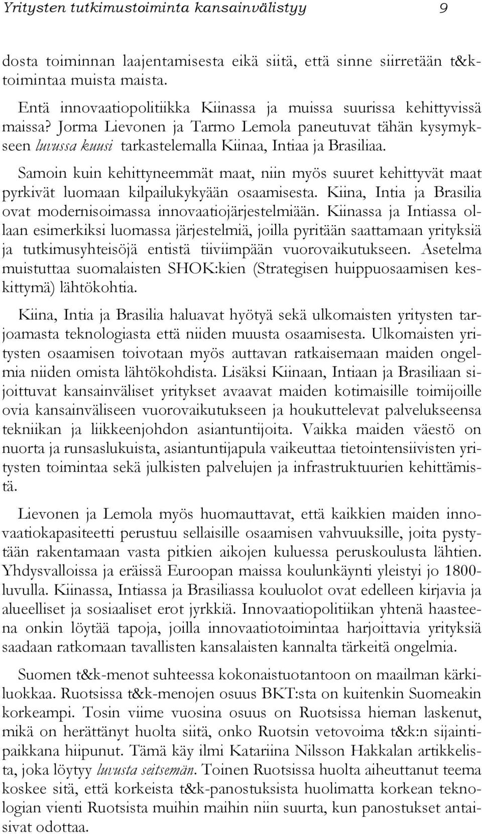 Samoin kuin kehittyneemmät maat, niin myös suuret kehittyvät maat pyrkivät luomaan kilpailukykyään osaamisesta. Kiina, Intia ja Brasilia ovat modernisoimassa innovaatiojärjestelmiään.