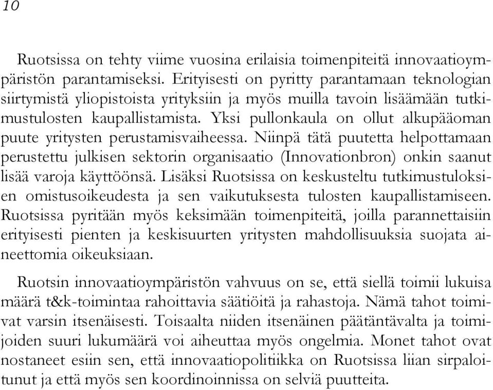 Yksi pullonkaula on ollut alkupääoman puute yritysten perustamisvaiheessa.