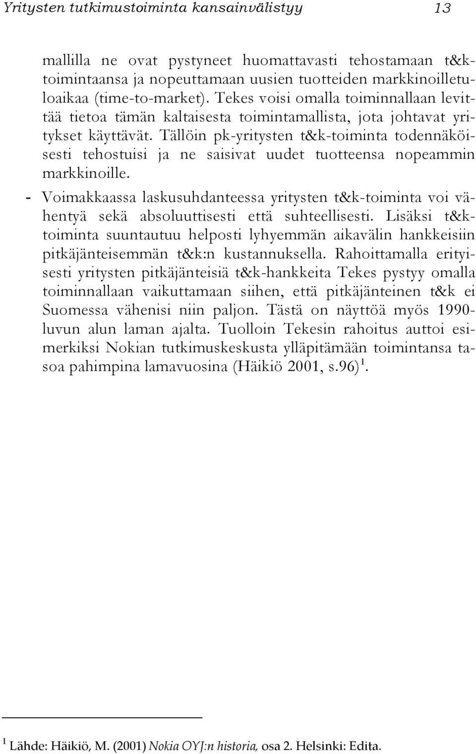 Tällöin pk-yritysten t&k-toiminta todennäköisesti tehostuisi ja ne saisivat uudet tuotteensa nopeammin markkinoille.