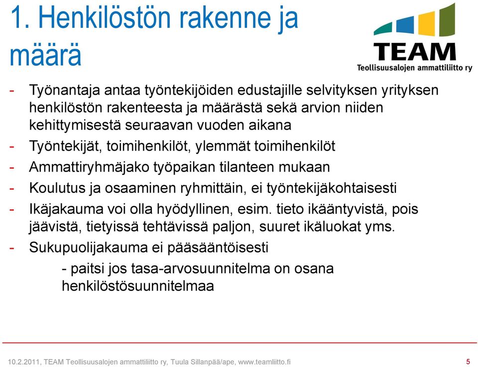 ryhmittäin, ei työntekijäkohtaisesti - Ikäjakauma voi olla hyödyllinen, esim. tieto ikääntyvistä, pois jäävistä, tietyissä tehtävissä paljon, suuret ikäluokat yms.